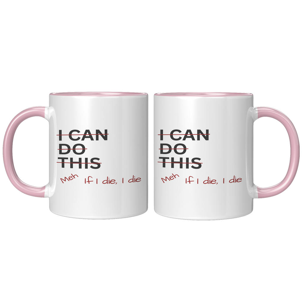 I_Can_Do_This_Meh_If_I_Die_I_Die_11oz_Ac_FrontBack_Pink_Mockup.png