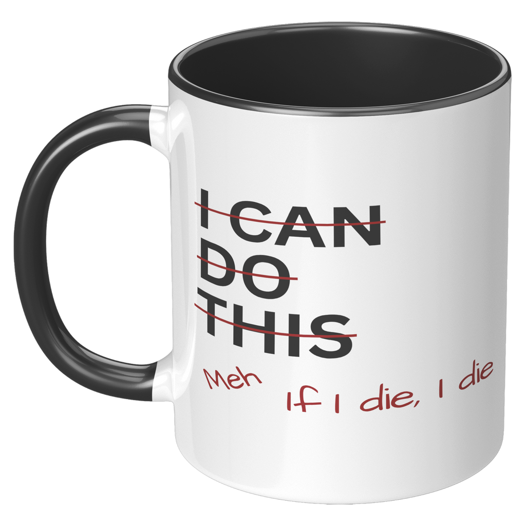 I_Can_Do_This_Meh_If_I_Die_I_Die_11oz_Ac_LH_Black_Mockup.png