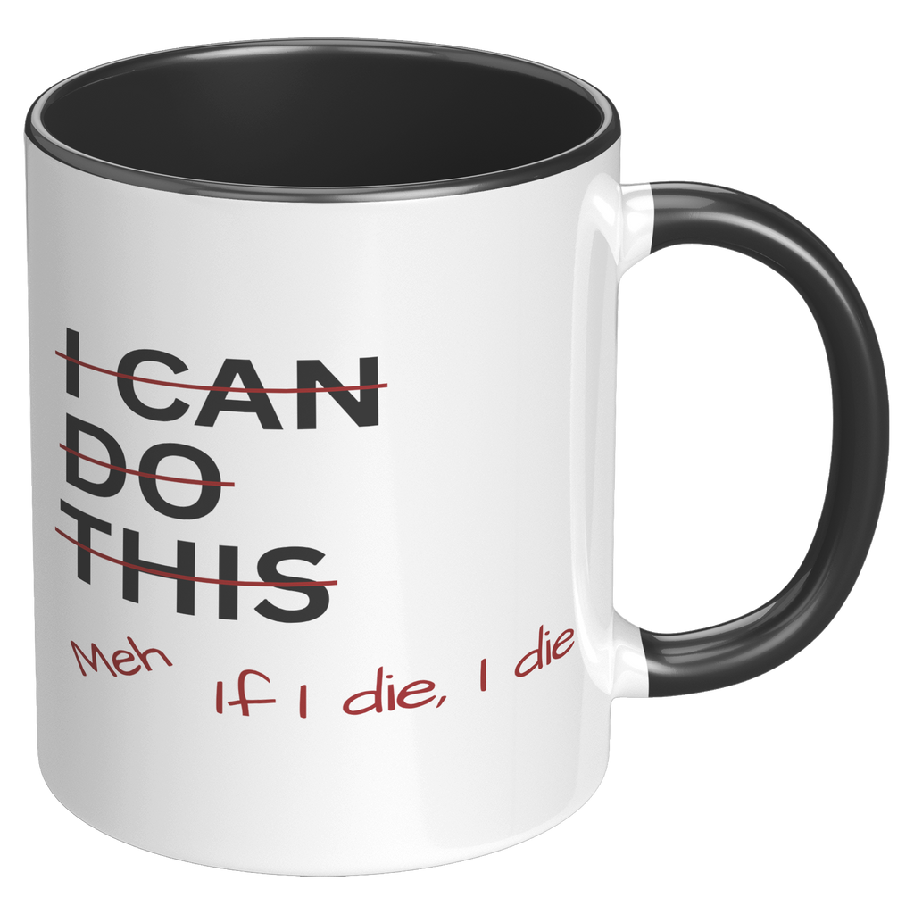 I_Can_Do_This_Meh_If_I_Die_I_Die_11oz_Ac_RH_Black_Mockup.png
