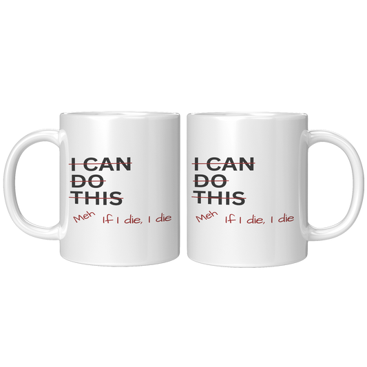 I_Can_Do_This_Meh_If_I_Die_I_Die_11oz_Wh_11oz_White_FrontBack_Mockup.png