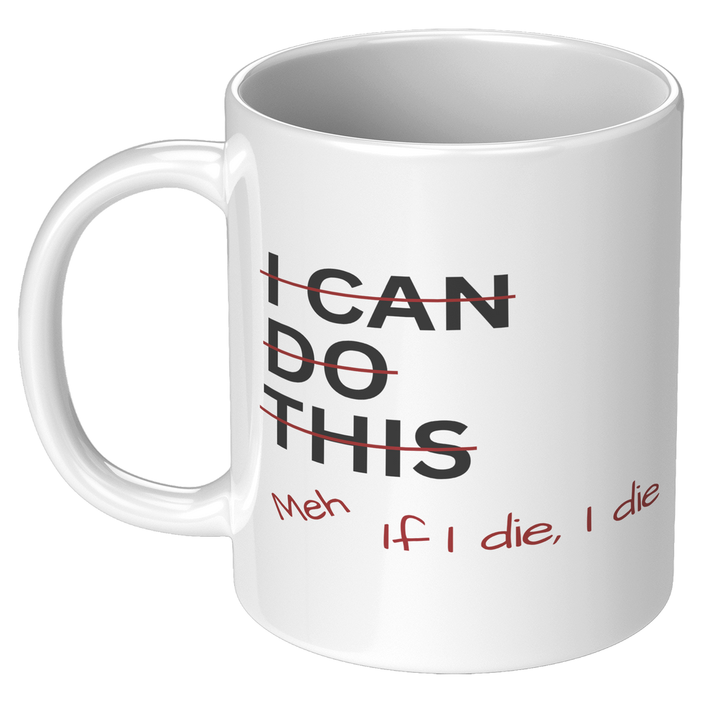 I_Can_Do_This_Meh_If_I_Die_I_Die_11oz_Wh_11oz_White_LH_Mockup.png