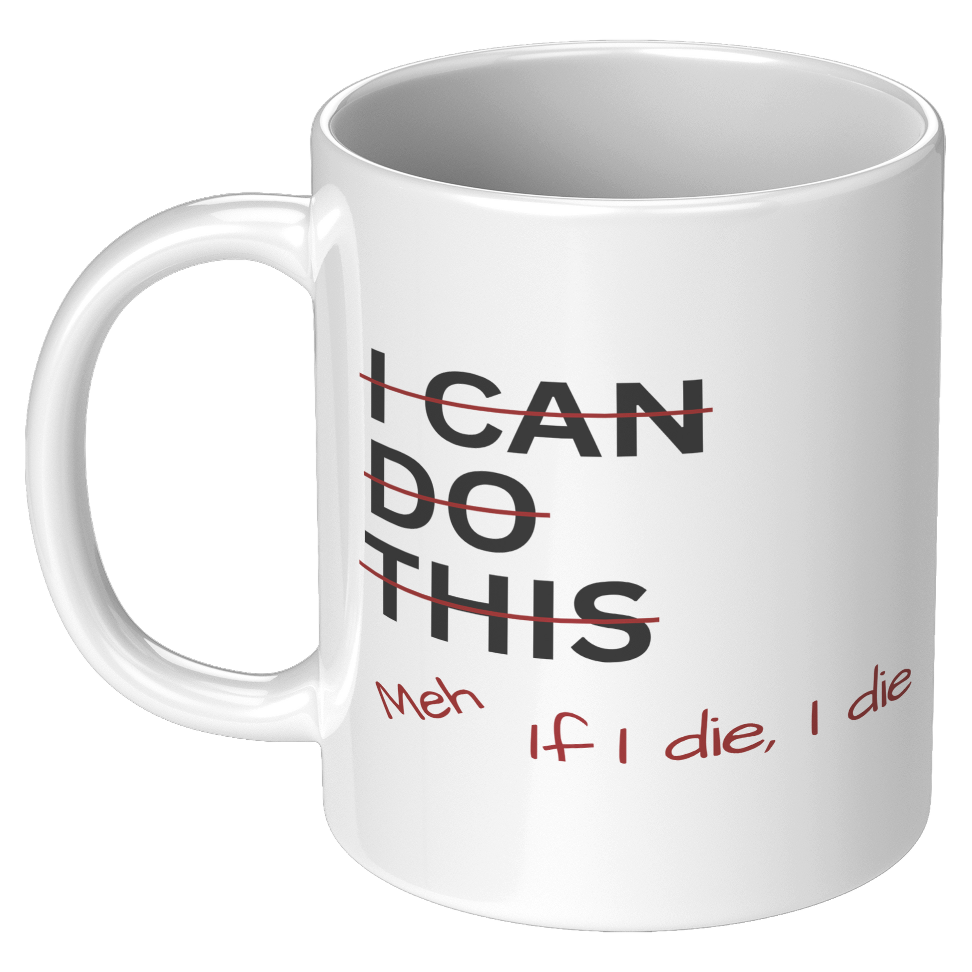 I_Can_Do_This_Meh_If_I_Die_I_Die_11oz_Wh_11oz_White_LH_Mockup.png