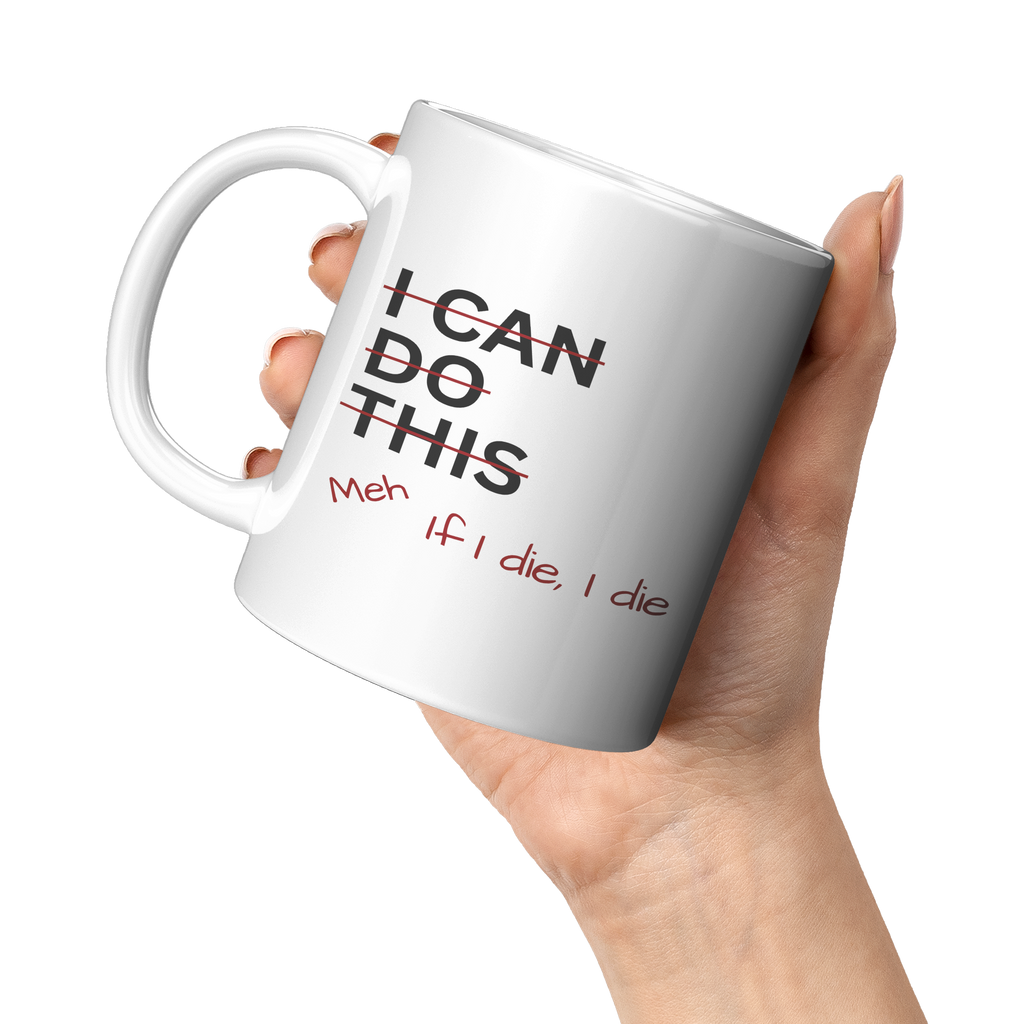 I_Can_Do_This_Meh_If_I_Die_I_Die_11oz_Wh_11oz_White_LH_Model_Mockup.png