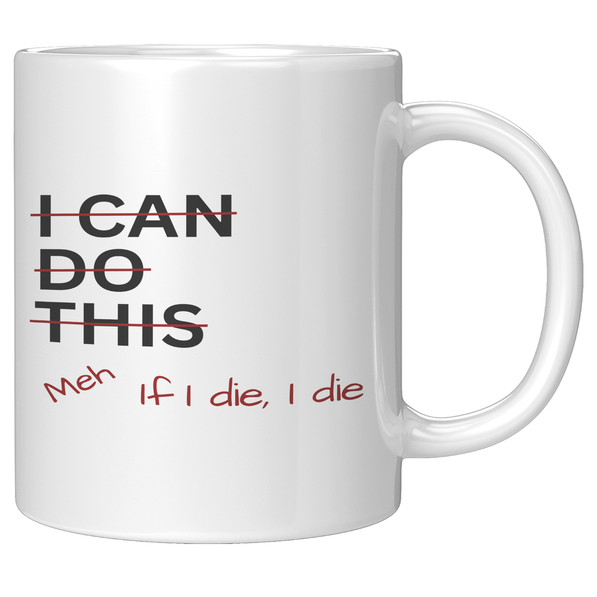 I_Can_Do_This_Meh_If_I_Die_I_Die_11oz_Wh_11oz_White_RH_Mockup.png