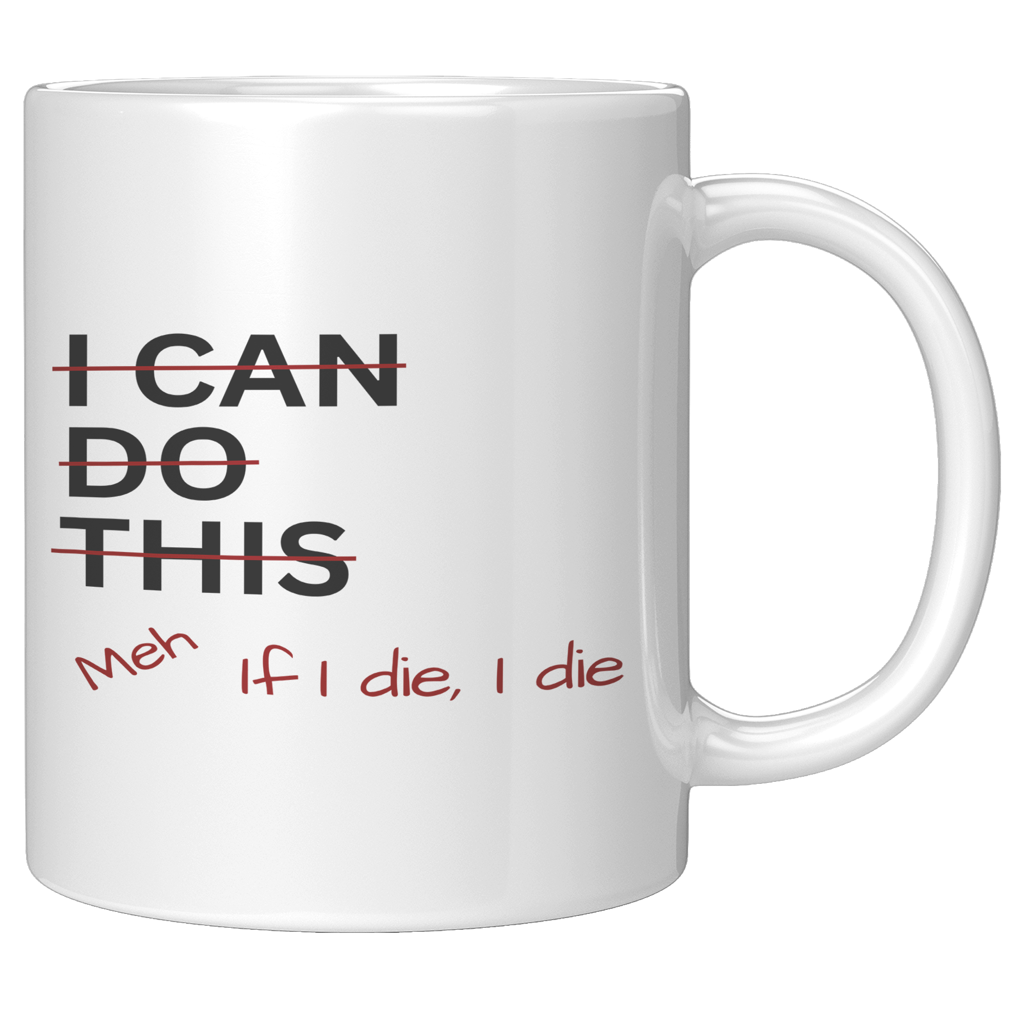 I_Can_Do_This_Meh_If_I_Die_I_Die_11oz_Wh_11oz_White_RH_Mockup.png