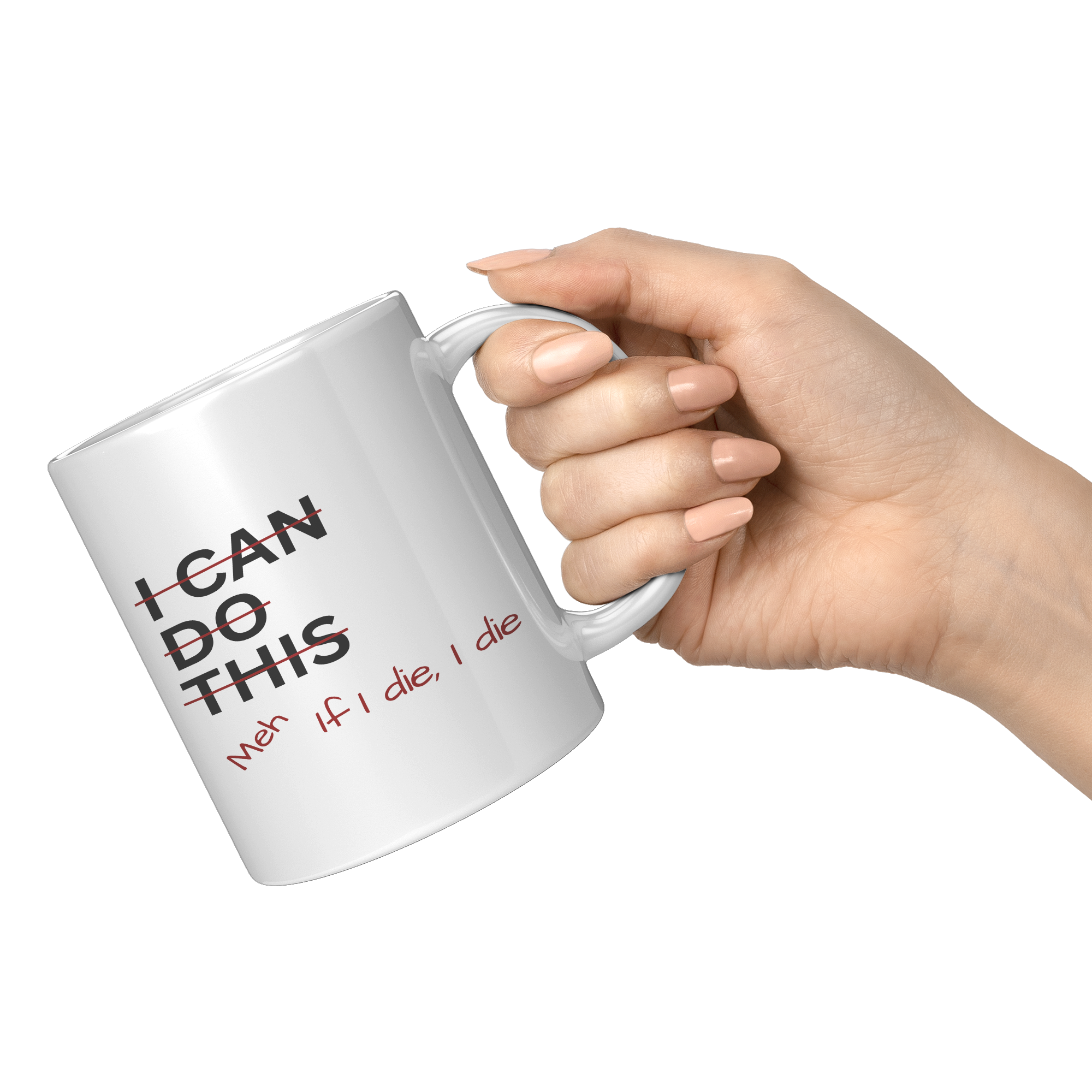 I_Can_Do_This_Meh_If_I_Die_I_Die_11oz_Wh_11oz_White_RH_Model_Mockup.png